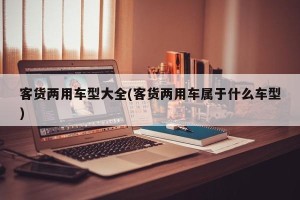 客货两用车型大全(客货两用车属于什么车型)