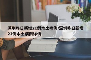 深圳昨日新增21例本土病例/深圳昨日新增21例本土病例详情