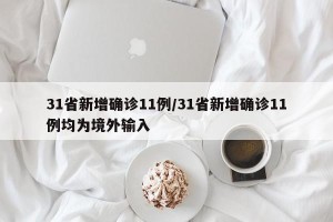 31省新增确诊11例/31省新增确诊11例均为境外输入