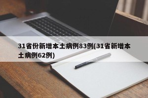 31省份新增本土病例83例(31省新增本土病例62例)