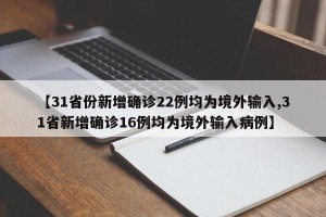 【31省份新增确诊22例均为境外输入,31省新增确诊16例均为境外输入病例】