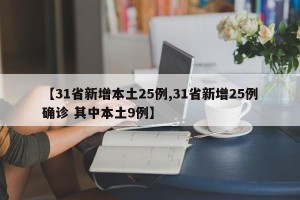 【31省新增本土25例,31省新增25例确诊 其中本土9例】