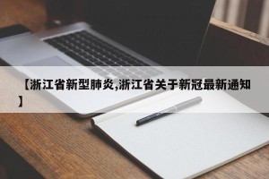 【浙江省新型肺炎,浙江省关于新冠最新通知】