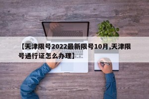 【天津限号2022最新限号10月,天津限号通行证怎么办理】
