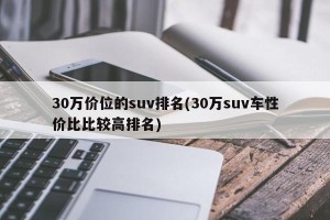 30万价位的suv排名(30万suv车性价比比较高排名)