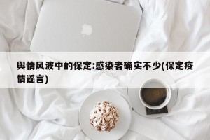舆情风波中的保定:感染者确实不少(保定疫情谣言)