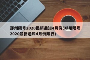 郑州限号2020最新通知4月份(郑州限号2020最新通知4月份限行)