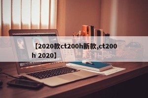 【2020款ct200h新款,ct200h 2020】