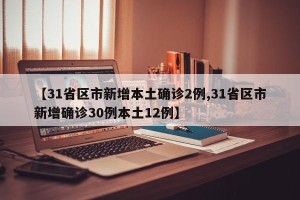 【31省区市新增本土确诊2例,31省区市新增确诊30例本土12例】
