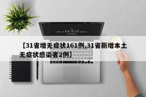 【31省增无症状161例,31省新增本土无症状感染者2例】