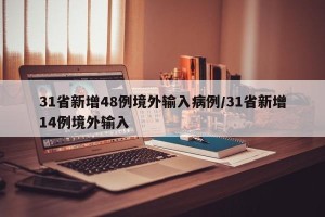 31省新增48例境外输入病例/31省新增14例境外输入