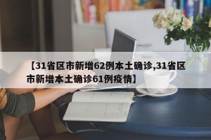 【31省区市新增62例本土确诊,31省区市新增本土确诊61例疫情】