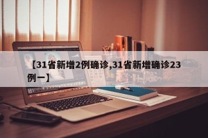 【31省新增2例确诊,31省新增确诊23例一】