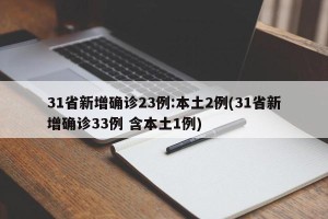 31省新增确诊23例:本土2例(31省新增确诊33例 含本土1例)