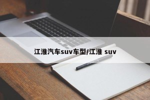 江淮汽车suv车型/江淮 suv