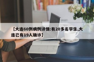 【大连60例病例详情:有20多名学生,大连已有19人确诊】
