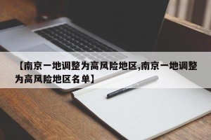 【南京一地调整为高风险地区,南京一地调整为高风险地区名单】