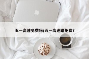 五一高速免费吗/五一高速路免费?