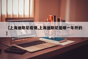 【上海迪斯尼疫情,上海迪斯尼是哪一年开的】