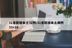 31省新增本土32例/31省新增本土病例33+10