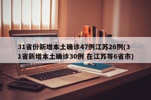 31省份新增本土确诊47例江苏26例(31省新增本土确诊30例 在江苏等6省市)