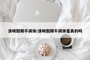清明假期不调休/清明假期不调休是真的吗