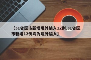 【31省区市新增境外输入12例,31省区市新增12例均为境外输入】