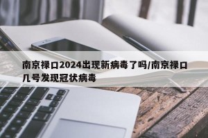 南京禄口2024出现新病毒了吗/南京禄口几号发现冠状病毒