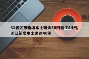 31省区市新增本土确诊56例浙江44例/浙江新增本土确诊40例