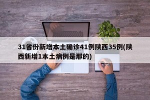 31省份新增本土确诊41例陕西35例(陕西新增1本土病例是那的)