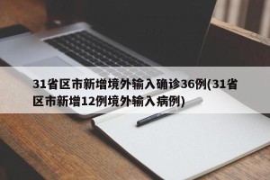 31省区市新增境外输入确诊36例(31省区市新增12例境外输入病例)