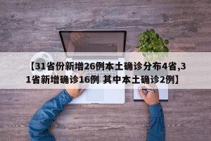 【31省份新增26例本土确诊分布4省,31省新增确诊16例 其中本土确诊2例】