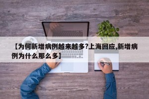 【为何新增病例越来越多?上海回应,新增病例为什么那么多】