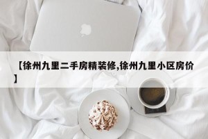 【徐州九里二手房精装修,徐州九里小区房价】