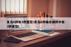 青岛6例有3例重型/青岛6例确诊病例中有3例重型l