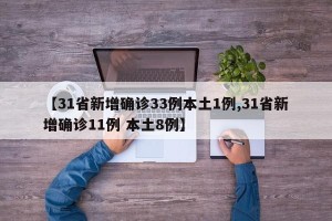 【31省新增确诊33例本土1例,31省新增确诊11例 本土8例】