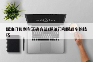 踩油门和刹车正确方法/踩油门和踩刹车的技巧