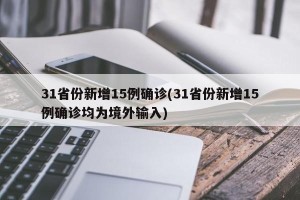 31省份新增15例确诊(31省份新增15例确诊均为境外输入)