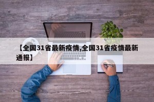 【全国31省最新疫情,全国31省疫情最新通报】