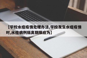 【学校水痘疫情处理办法,学校发生水痘疫情时,水痘病例隔离期限应为】