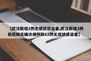 【武汉新增2例无症状感染者,武汉新增3例新冠肺炎确诊病例和12例无症状感染者】