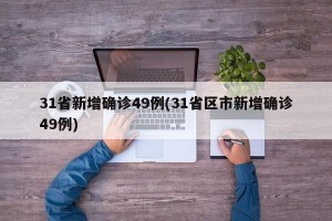 31省新增确诊49例(31省区市新增确诊49例)