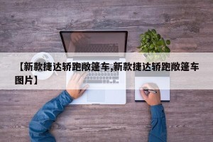 【新款捷达轿跑敞篷车,新款捷达轿跑敞篷车图片】