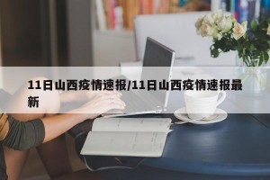 11日山西疫情速报/11日山西疫情速报最新